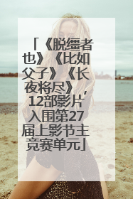 《脱缰者也》《比如父子》《长夜将尽》，12部影片入围第27届上影节主竞赛单元