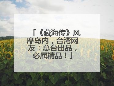 《藏海传》风靡岛内，台湾网友：总台出品，必属精品！