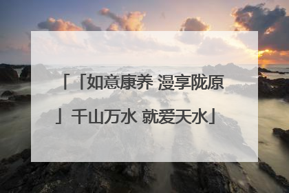 「如意康养 漫享陇原」千山万水 就爱天水