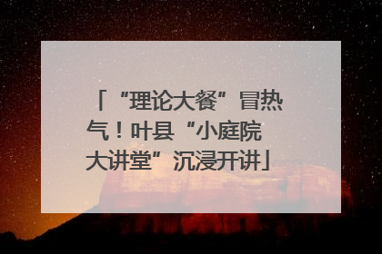 “理论大餐”冒热气！叶县“小庭院 大讲堂”沉浸开讲