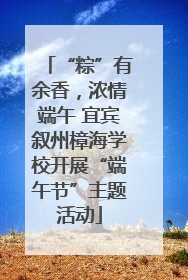 “粽”有余香，浓情端午 宜宾叙州樟海学校开展“端午节”主题活动