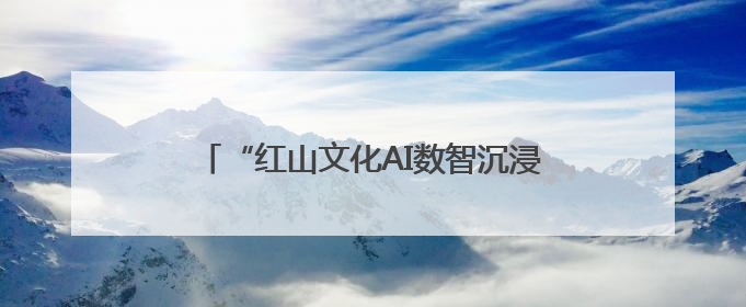 “红山文化AI数智沉浸科普展”启幕：AI数智技术赋能千年文明新表达