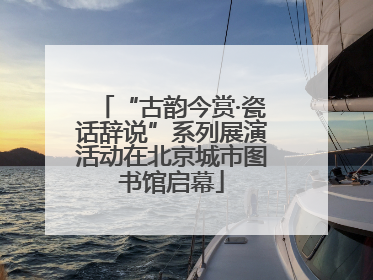 “古韵今赏·瓷话辞说”系列展演活动在北京城市图书馆启幕