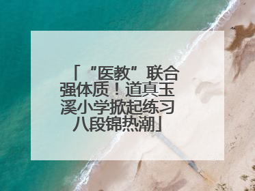 “医教”联合强体质！道真玉溪小学掀起练习八段锦热潮