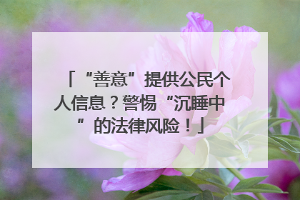 “善意”提供公民个人信息？警惕“沉睡中”的法律风险！