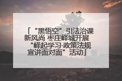 “黑悟空”引法治课新风尚 枣庄峄城开展“峄起学习·政策法规宣讲面对面”活动