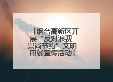 烟台高新区开展“反对浪费 崇尚节约”文明用餐宣传活动