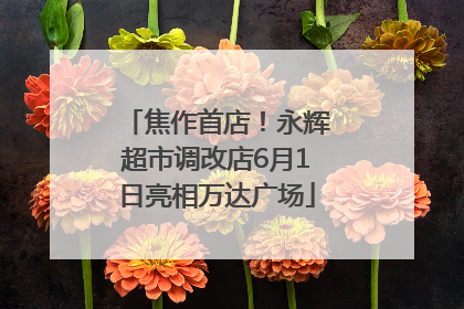 焦作首店！永辉超市调改店6月1日亮相万达广场