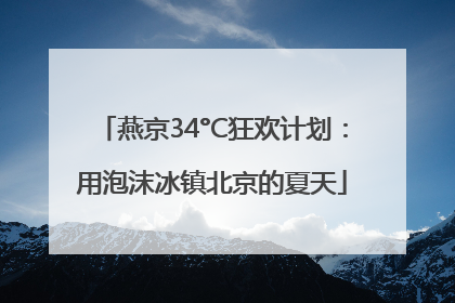 燕京34°C狂欢计划：用泡沫冰镇北京的夏天