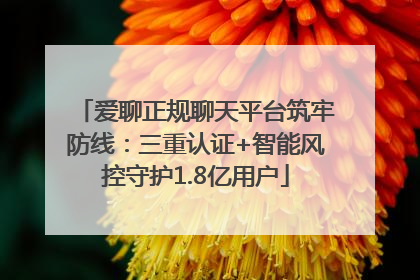爱聊正规聊天平台筑牢防线：三重认证+智能风控守护1.8亿用户