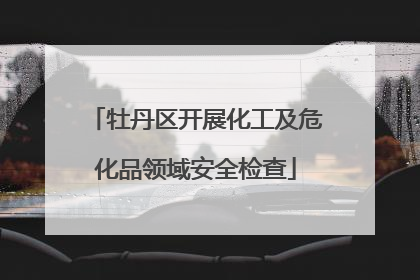 牡丹区开展化工及危化品领域安全检查
