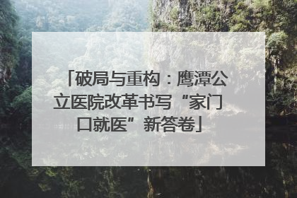破局与重构：鹰潭公立医院改革书写“家门口就医”新答卷