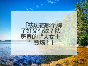 祛斑霜哪个牌子好又有效？祛斑界的“大女主”登场！
