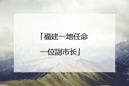 福建一地任命一位副市长