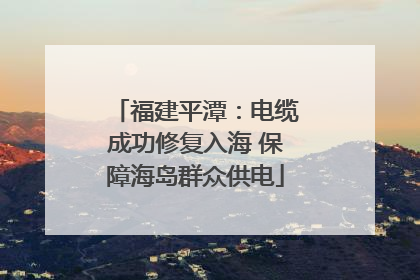 福建平潭：电缆成功修复入海 保障海岛群众供电