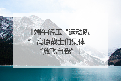 端午解压“运动趴” 高原战士们集体“放飞自我”