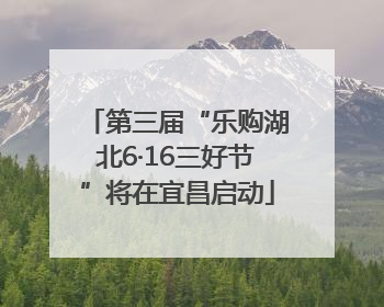 第三届“乐购湖北6·16三好节”将在宜昌启动