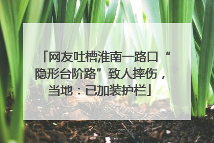 网友吐槽淮南一路口“隐形台阶路”致人摔伤，当地：已加装护栏