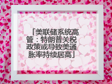 美联储系统高管：特朗普关税政策或导致美通胀率持续居高