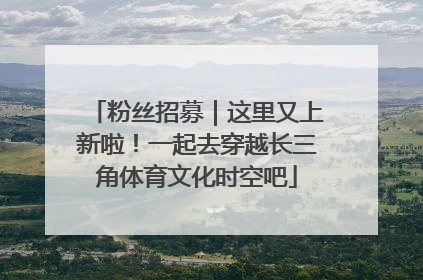 粉丝招募｜这里又上新啦！一起去穿越长三角体育文化时空吧