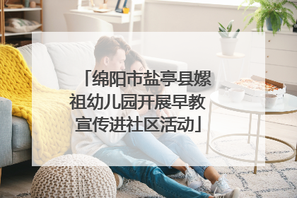 绵阳市盐亭县嫘祖幼儿园开展早教宣传进社区活动