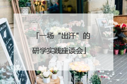 一场“出汗”的研学实践座谈会