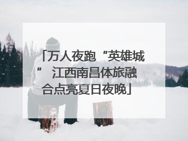万人夜跑“英雄城” 江西南昌体旅融合点亮夏日夜晚