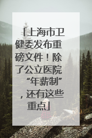 上海市卫健委发布重磅文件！除了公立医院“年薪制”，还有这些重点