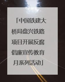 中国铁建大桥局盘兴铁路项目开展反腐倡廉宣传教育月系列活动