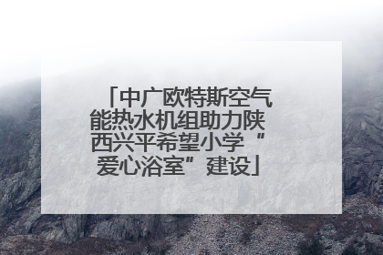 中广欧特斯空气能热水机组助力陕西兴平希望小学“爱心浴室”建设