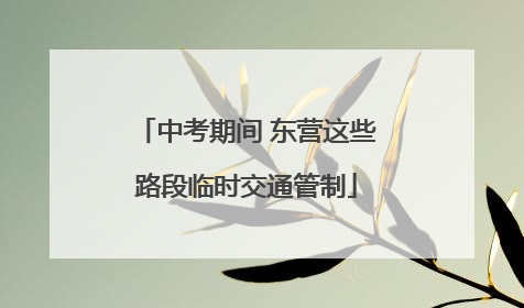 中考期间 东营这些路段临时交通管制