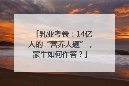 乳业考卷：14亿人的“营养大题”，蒙牛如何作答？
