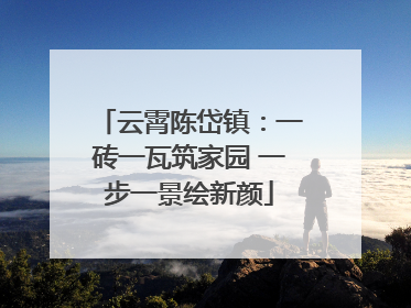 云霄陈岱镇：一砖一瓦筑家园 一步一景绘新颜