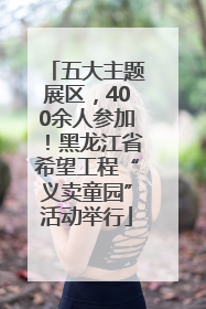 五大主题展区，400余人参加！黑龙江省希望工程“义卖童园”活动举行