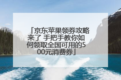 京东苹果领券攻略来了 手把手教你如何领取全国可用的500元消费券