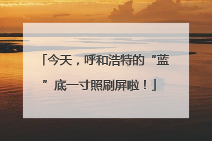 今天，呼和浩特的“蓝”底一寸照刷屏啦！