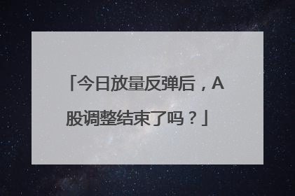 今日放量反弹后，A股调整结束了吗？