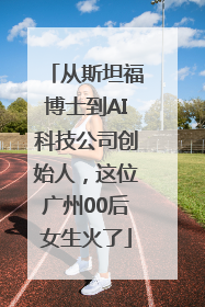 从斯坦福博士到AI科技公司创始人，这位广州00后女生火了