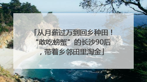 从月薪过万到回乡种田！“敢吃螃蟹”的长沙90后，带着乡邻田里淘金