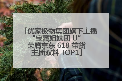优家极物集团旗下主播 “宝藏姐妹团 U” 荣膺京东 618 带货主播双料 TOP1