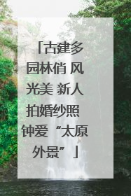 古建多 园林俏 风光美 新人拍婚纱照 钟爱“太原外景”