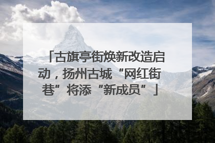 古旗亭街焕新改造启动，扬州古城“网红街巷”将添“新成员”