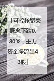 可控核聚变概念下跌0.80%，主力资金净流出43股