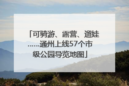 可骑游、露营、遛娃……通州上线57个市级公园导览地图