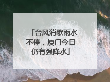 台风消歇雨水不停，厦门今日仍有强降水