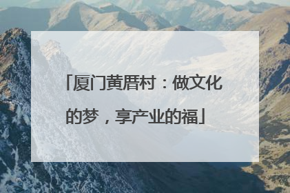 厦门黄厝村：做文化的梦，享产业的福