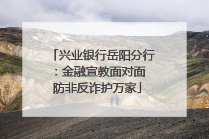 兴业银行岳阳分行：金融宣教面对面 防非反诈护万家