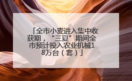 全市小麦进入集中收获期，“三夏”期间全市预计投入农业机械18万台（套）