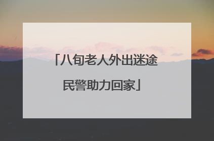 八旬老人外出迷途 民警助力回家