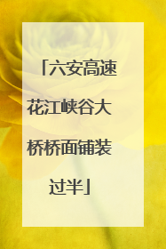 六安高速花江峡谷大桥桥面铺装过半